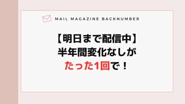 【明日まで配信中】半年間変化なしがたった1回で！